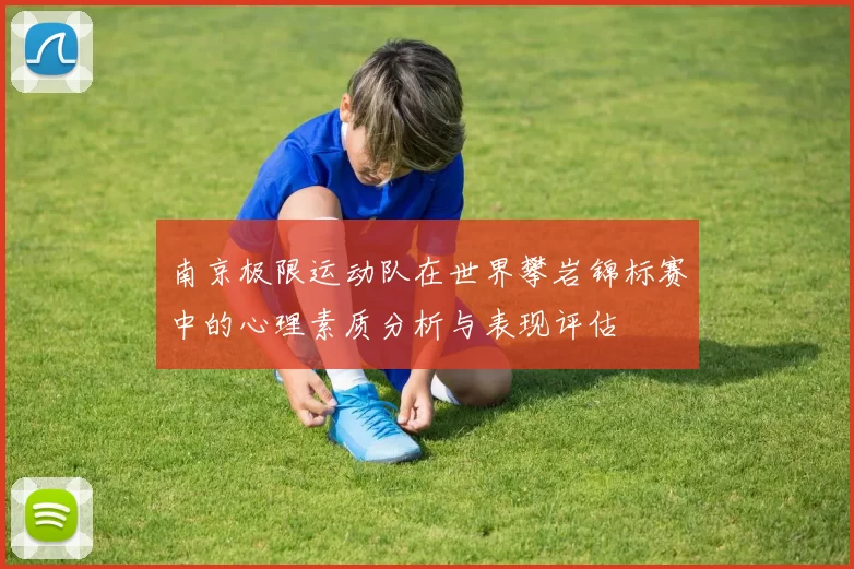 南京极限运动队在世界攀岩锦标赛中的心理素质分析与表现评估