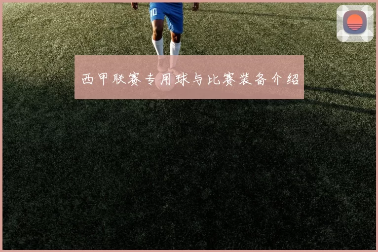 西甲联赛专用球与比赛装备介绍
