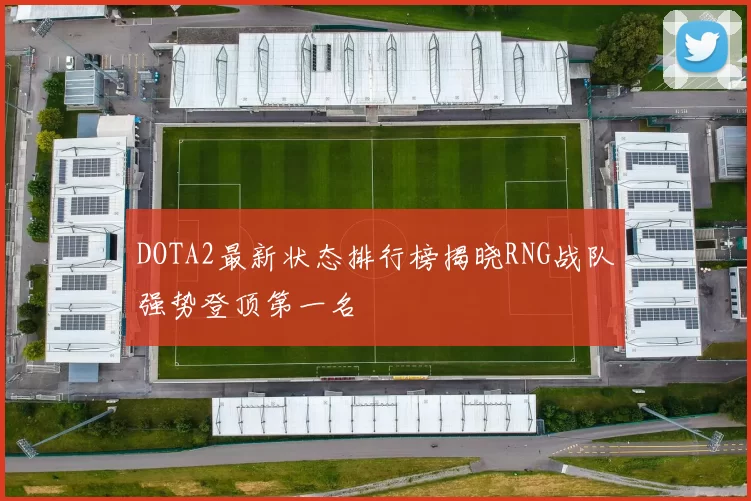 DOTA2最新状态排行榜揭晓RNG战队强势登顶第一名