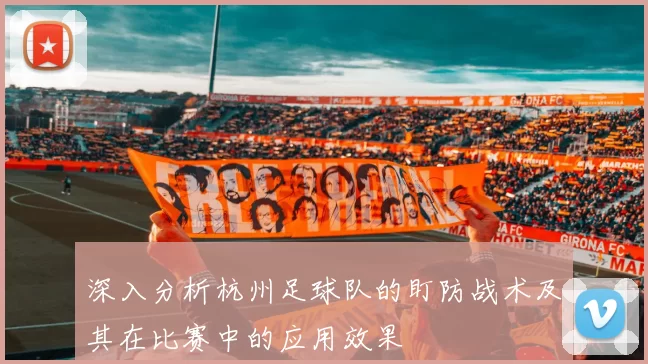 深入分析杭州足球队的盯防战术及其在比赛中的应用效果