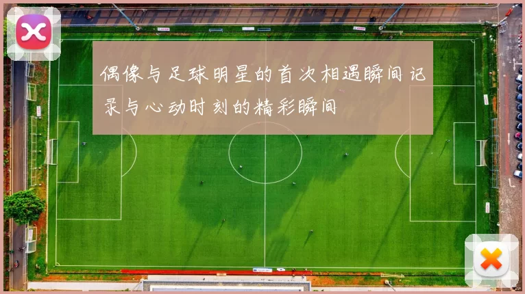 偶像与足球明星的首次相遇瞬间记录与心动时刻的精彩瞬间