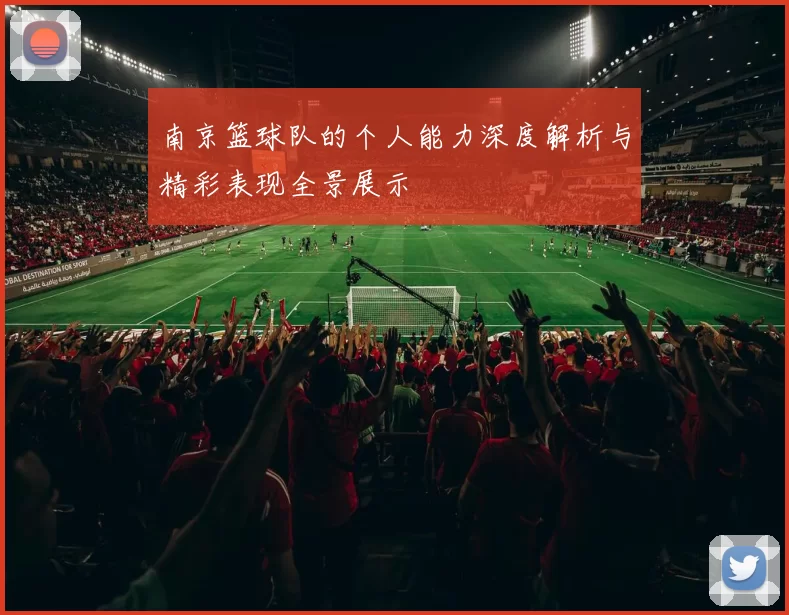南京篮球队的个人能力深度解析与精彩表现全景展示