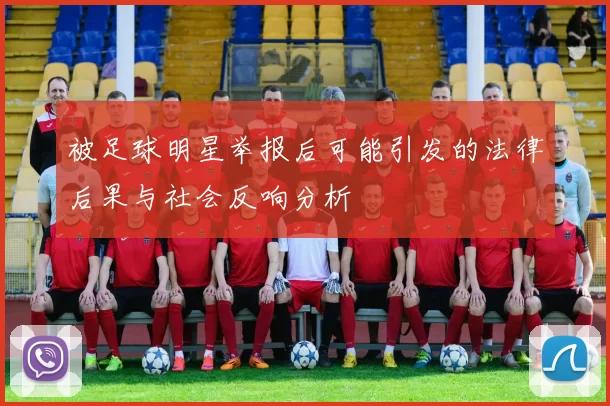 被足球明星举报后可能引发的法律后果与社会反响分析