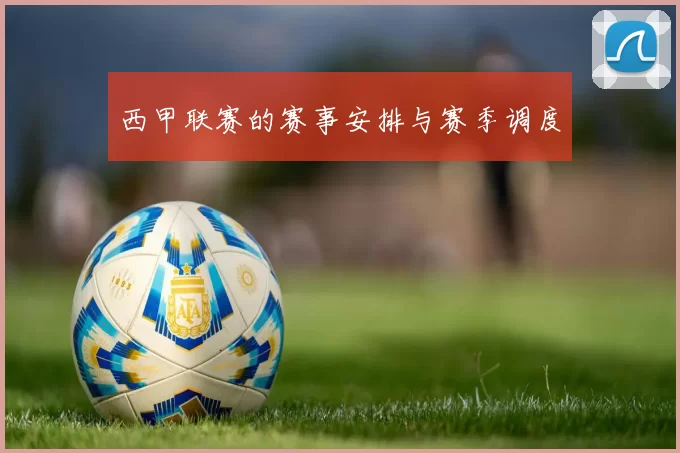 西甲联赛的赛事安排与赛季调度