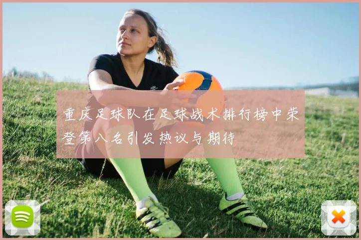 重庆足球队在足球战术排行榜中荣登第八名引发热议与期待