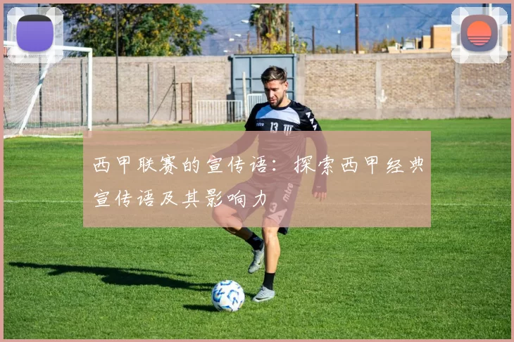 西甲联赛的宣传语：探索西甲经典宣传语及其影响力