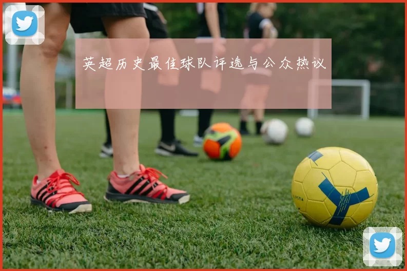 英超历史最佳球队评选与公众热议
