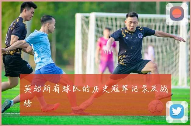 英超所有球队的历史冠军记录及战绩