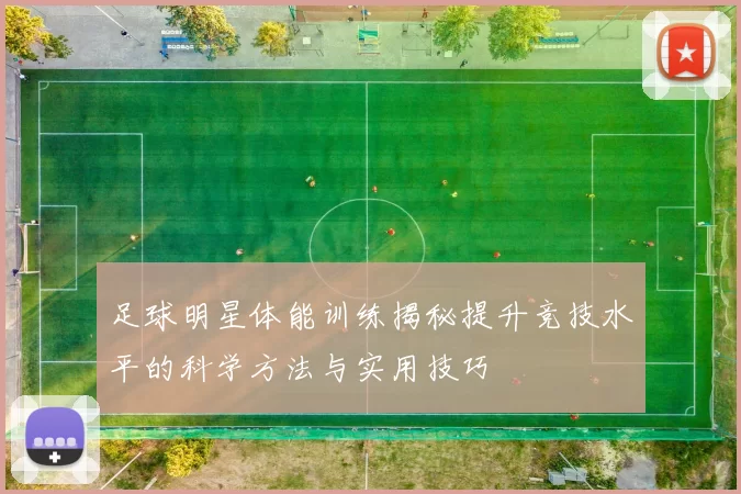 足球明星体能训练揭秘提升竞技水平的科学方法与实用技巧
