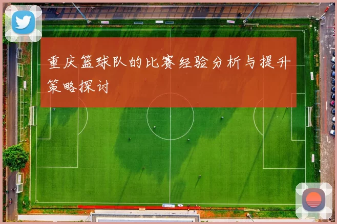 重庆篮球队的比赛经验分析与提升策略探讨